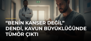 “Benin kanser değil” dendi, kavun büyüklüğünde tümör çıktı