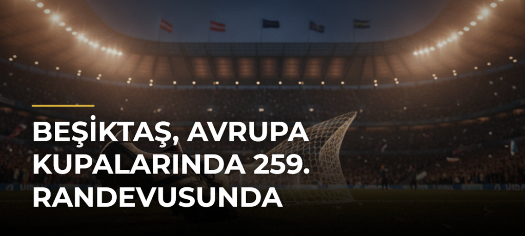 Beşiktaş, Avrupa kupalarında 259. randevusunda