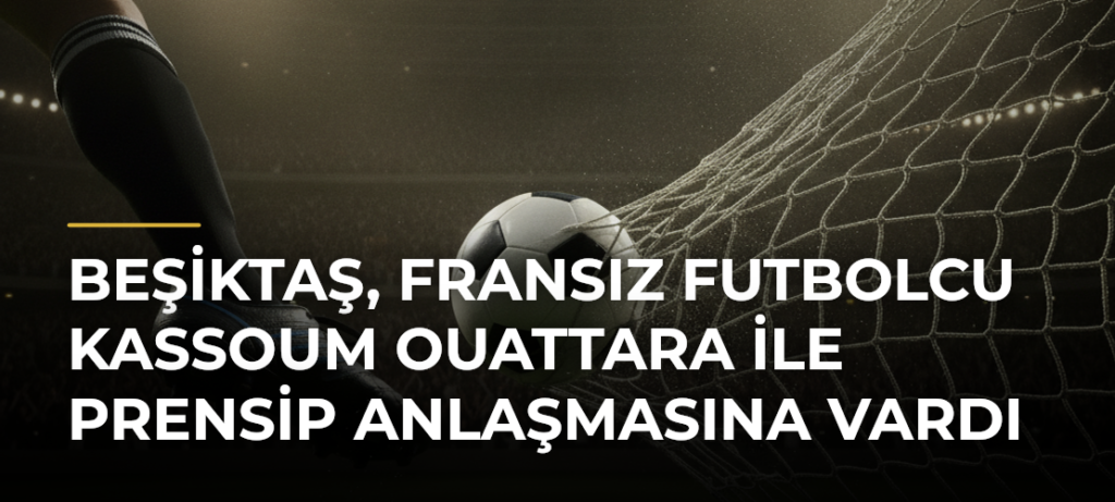 Beşiktaş, Fransız futbolcu Kassoum Ouattara ile prensip anlaşmasına vardı