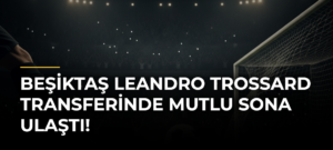 Beşiktaş Leandro Trossard transferinde mutlu sona ulaştı!