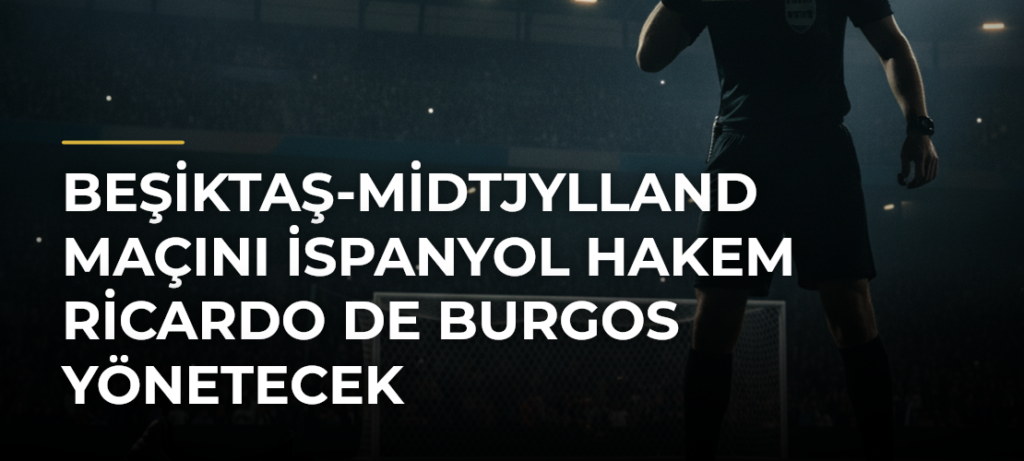 Beşiktaş-Midtjylland maçını İspanyol hakem Ricardo de Burgos yönetecek