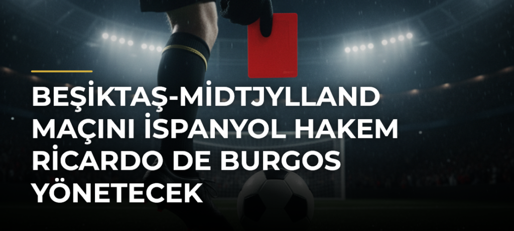 Beşiktaş-Midtjylland maçını İspanyol hakem Ricardo de Burgos yönetecek