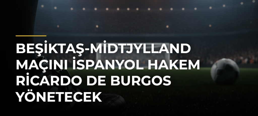 Beşiktaş-Midtjylland maçını İspanyol hakem Ricardo de Burgos yönetecek