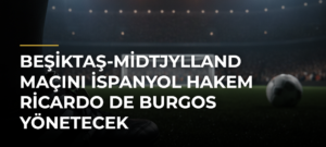Beşiktaş-Midtjylland maçını İspanyol hakem Ricardo de Burgos yönetecek