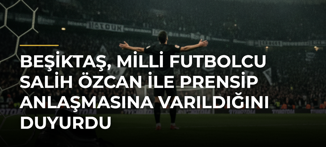 Beşiktaş, milli futbolcu Salih Özcan ile prensip anlaşmasına varıldığını duyurdu - Mirat Haber