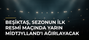 Beşiktaş, sezonun ilk resmi maçında yarın Midtjylland’ı ağırlayacak