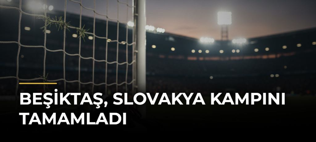 Beşiktaş, Slovakya Kampını Tamamladı