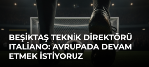Beşiktaş Teknik Direktörü Italiano: Avrupada devam etmek istiyoruz