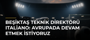 Beşiktaş Teknik Direktörü Italiano: Avrupada devam etmek istiyoruz