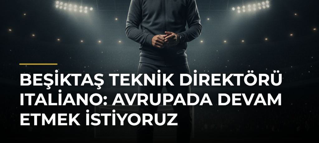 Beşiktaş Teknik Direktörü Italiano: Avrupada devam etmek istiyoruz