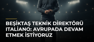 Beşiktaş Teknik Direktörü Italiano: Avrupada devam etmek istiyoruz