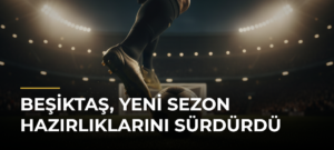 Beşiktaş, yeni sezon hazırlıklarını sürdürdü