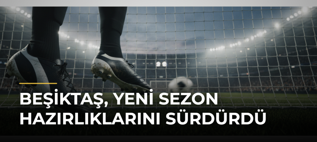 Beşiktaş, yeni sezon hazırlıklarını sürdürdü