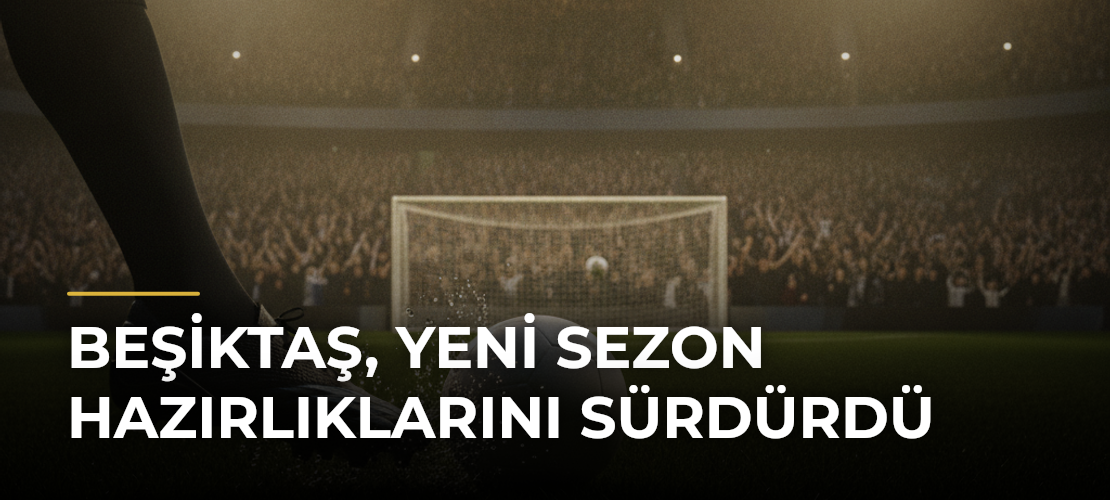 Beşiktaş, yeni sezon hazırlıklarını sürdürdü - Mirat Haber