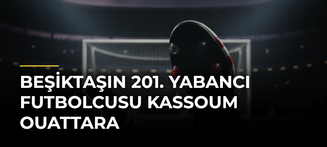 Beşiktaşın 201. yabancı futbolcusu Kassoum Ouattara