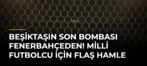 Beşiktaşın son bombası Fenerbahçeden! Milli futbolcu için flaş hamle