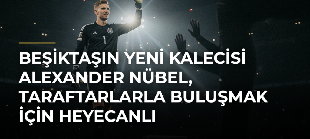 Beşiktaşın yeni kalecisi Alexander Nübel, taraftarlarla buluşmak için heyecanlı