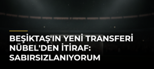 Beşiktaş’ın yeni transferi Nübel’den itiraf: Sabırsızlanıyorum