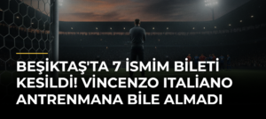 Beşiktaş’ta 7 İsmim Bileti Kesildi! Vincenzo Italiano Antrenmana Bile Almadı