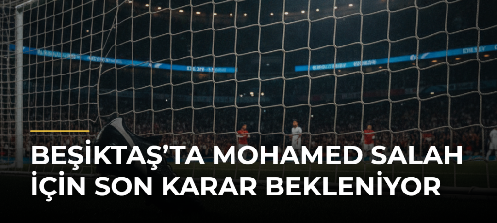 Beşiktaş’ta Mohamed Salah için son karar bekleniyor