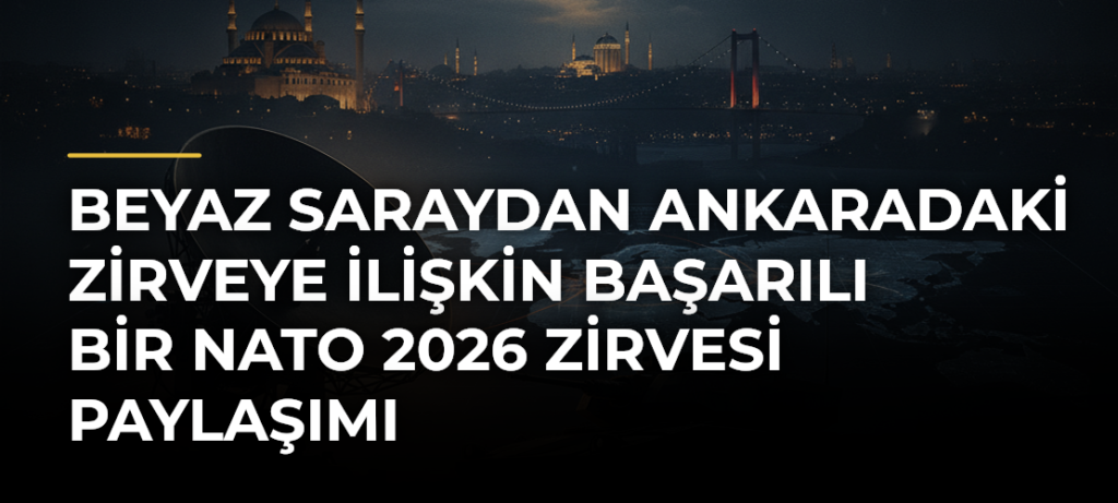Beyaz Saraydan Ankaradaki Zirveye İlişkin Başarılı Bir NATO 2026 Zirvesi Paylaşımı