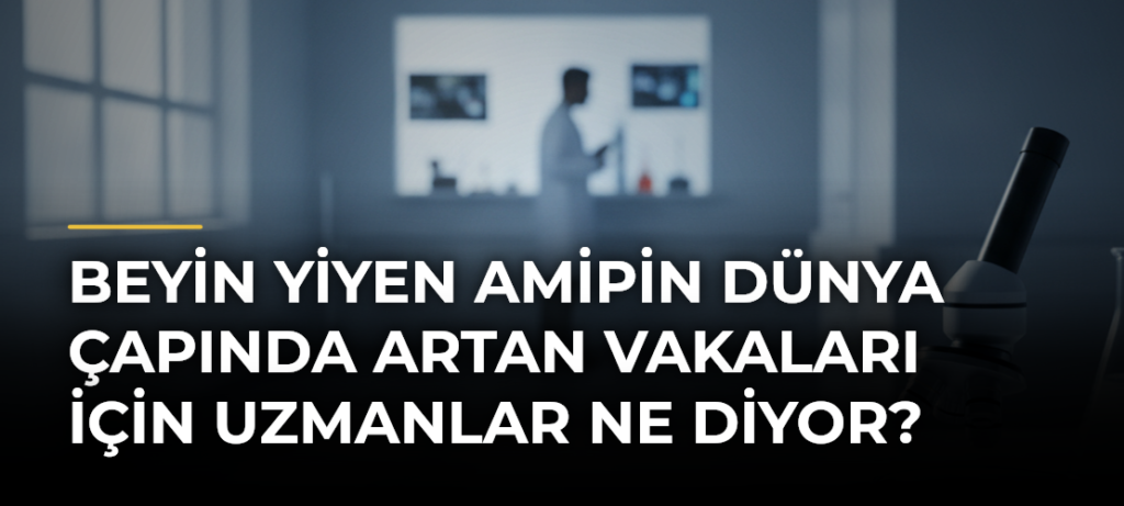 Beyin Yiyen Amipin Dünya Çapında Artan Vakaları için Uzmanlar Ne Diyor?