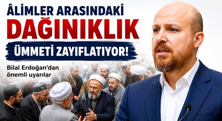 BİLAL ERDOĞAN’DAN ÂLİMLERE BİRLİK ÇAĞRISI