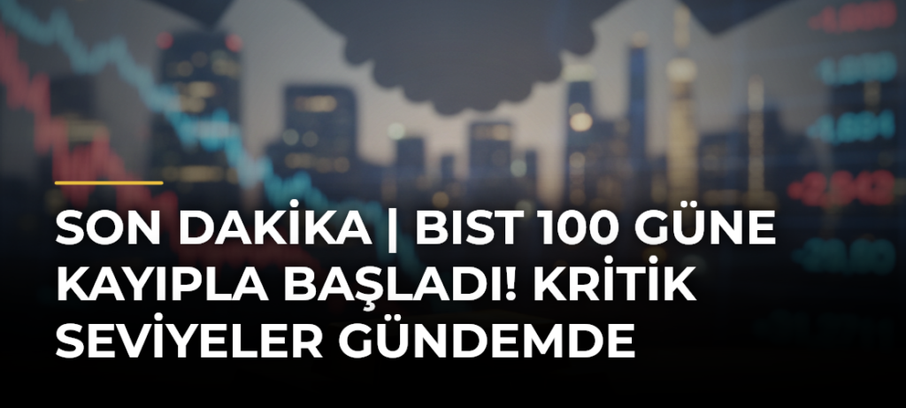 SON DAKİKA | BIST 100 güne kayıpla başladı! Kritik seviyeler gündemde