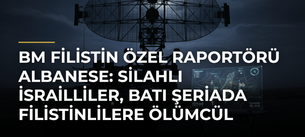 BM Filistin Özel Raportörü Albanese: Silahlı İsrailliler, Batı Şeriada Filistinlilere ölümcül saldırılarını artırıyor