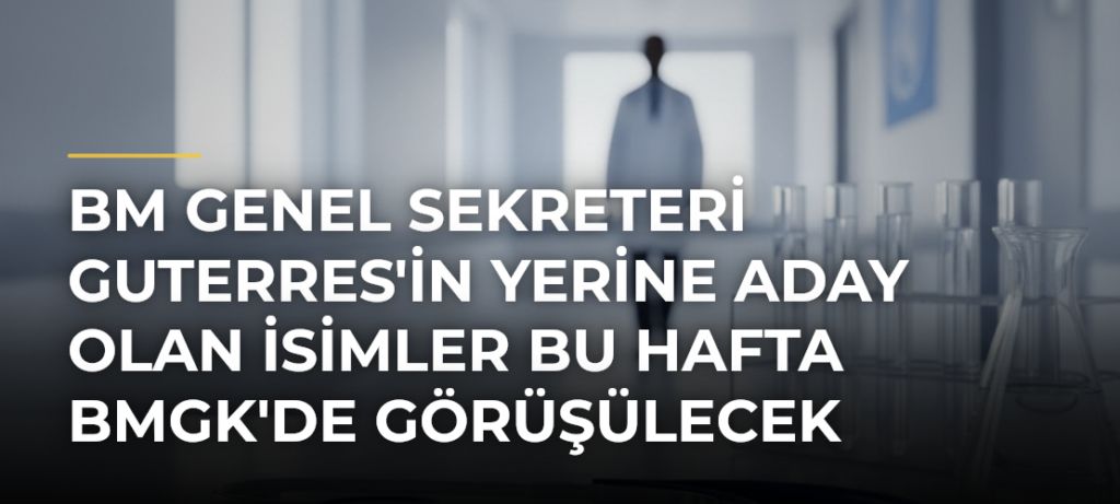 BM Genel Sekreteri Guterres’in Yerine Aday Olan İsimler Bu Hafta BMGK’de Görüşülecek