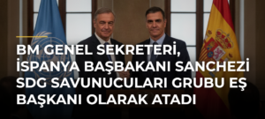 BM Genel Sekreteri, İspanya Başbakanı Sanchezi SDG Savunucuları Grubu Eş Başkanı Olarak Atadı