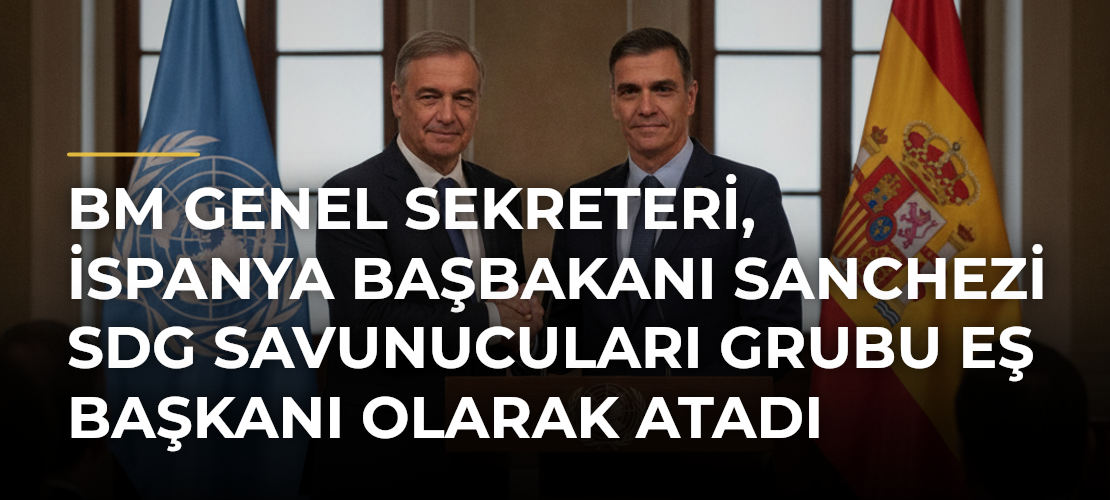 BM Genel Sekreteri, İspanya Başbakanı Sanchezi SDG Savunucuları Grubu Eş Başkanı Olarak Atadı - Mirat Haber