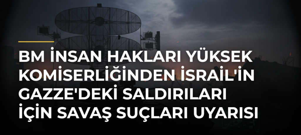 BM İnsan Hakları Yüksek Komiserliğinden İsrail’in Gazze’deki Saldırıları için Savaş Suçları Uyarısı