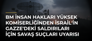 BM İnsan Hakları Yüksek Komiserliğinden İsrail’in Gazze’deki Saldırıları için Savaş Suçları Uyarısı