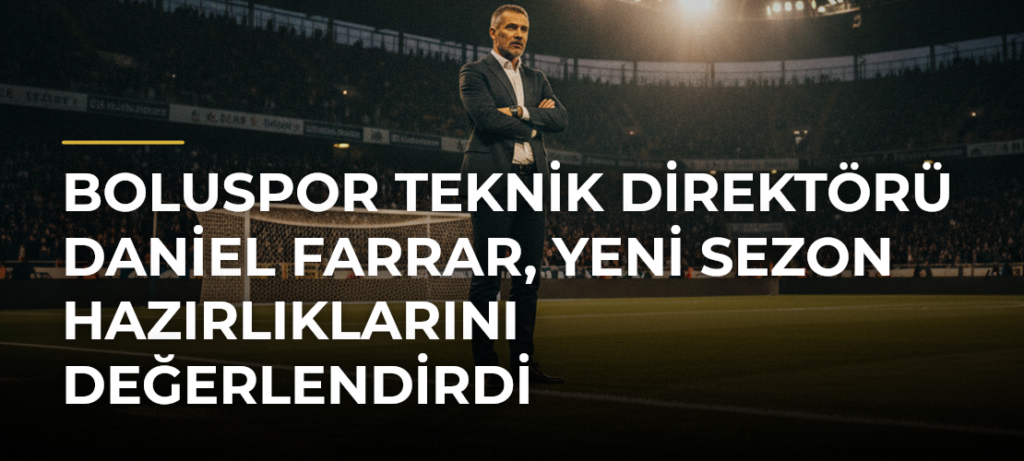 Boluspor Teknik Direktörü Daniel Farrar, yeni sezon hazırlıklarını değerlendirdi