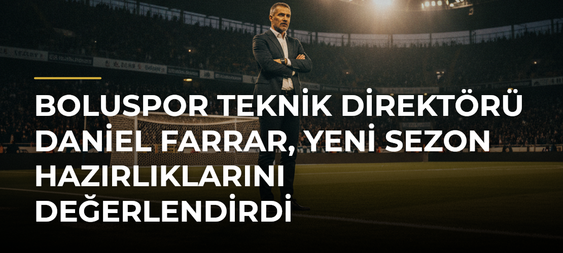 Boluspor Teknik Direktörü Daniel Farrar, yeni sezon hazırlıklarını değerlendirdi - Mirat Haber