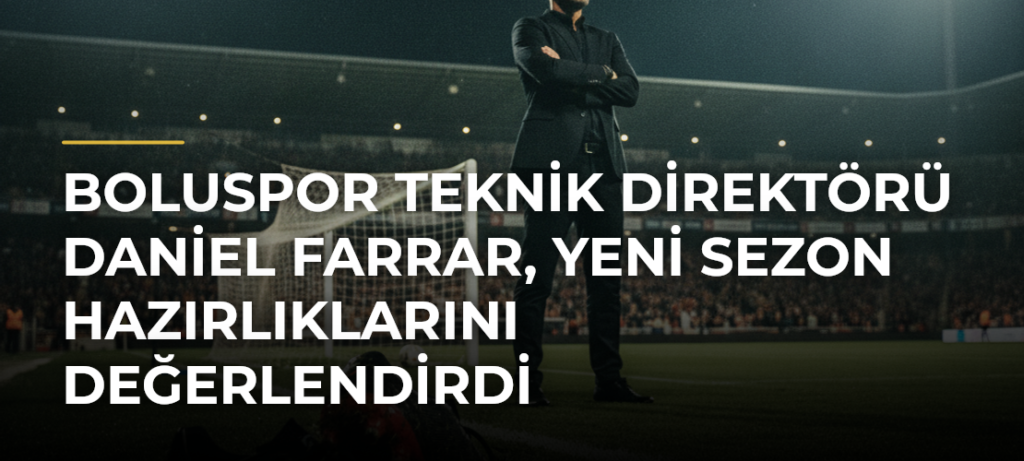 Boluspor Teknik Direktörü Daniel Farrar, yeni sezon hazırlıklarını değerlendirdi
