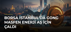 Borsa İstanbul’da Gong Masfen Enerji AŞ İçin Çaldı