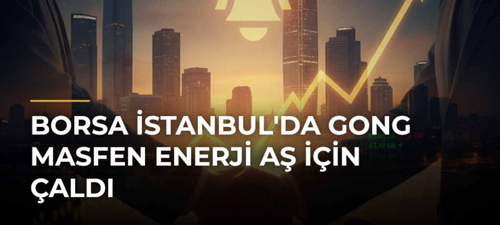 Borsa İstanbul’da Gong Masfen Enerji AŞ İçin Çaldı
