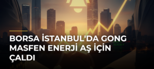 Borsa İstanbul’da Gong Masfen Enerji AŞ İçin Çaldı