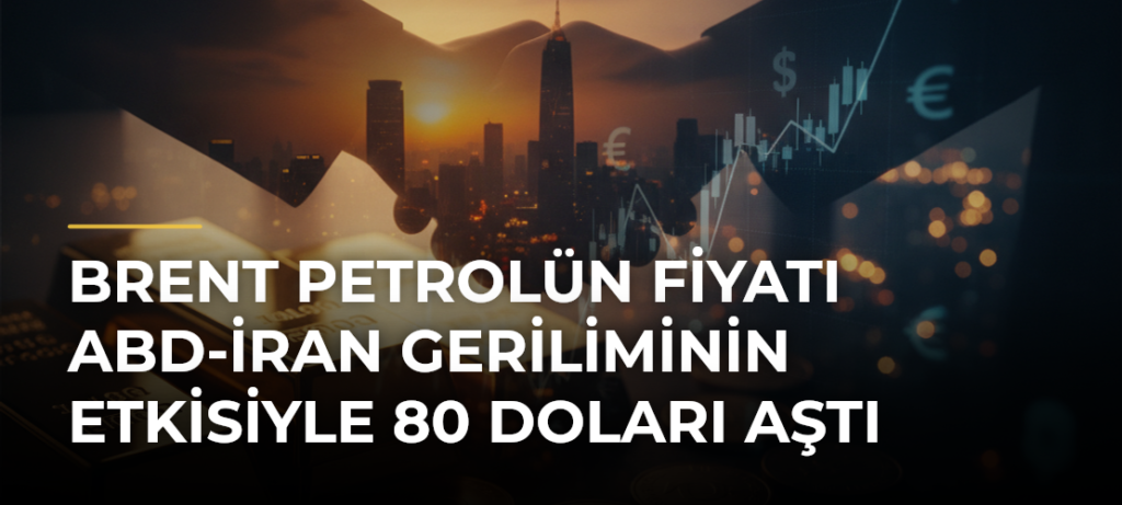 Brent petrolün fiyatı ABD-İran geriliminin etkisiyle 80 doları aştı