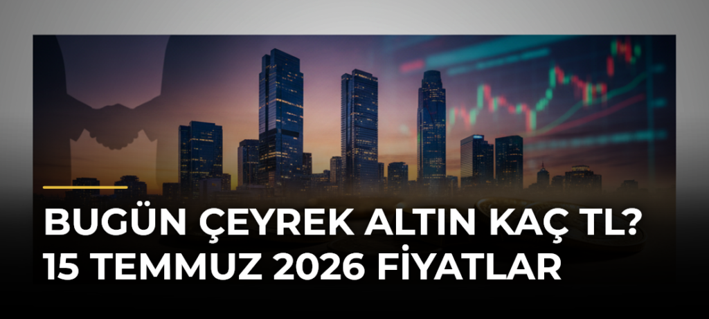 Bugün çeyrek altın kaç TL? 15 Temmuz 2026 fiyatlar