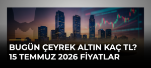 Bugün çeyrek altın kaç TL? 15 Temmuz 2026 fiyatlar