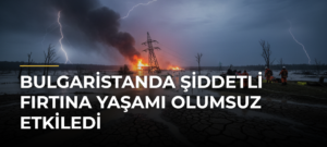 Bulgaristanda Şiddetli Fırtına Yaşamı Olumsuz Etkiledi
