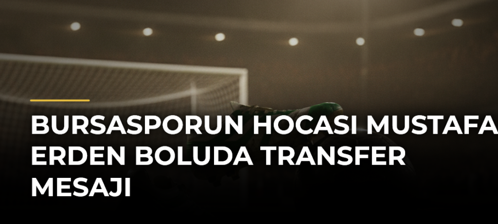 Bursasporun hocası Mustafa Erden Boluda transfer mesajı