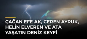 Çağan Efe Ak, Ceren Ayruk, Helin Elveren ve Ata Yaşatın Deniz Keyfi