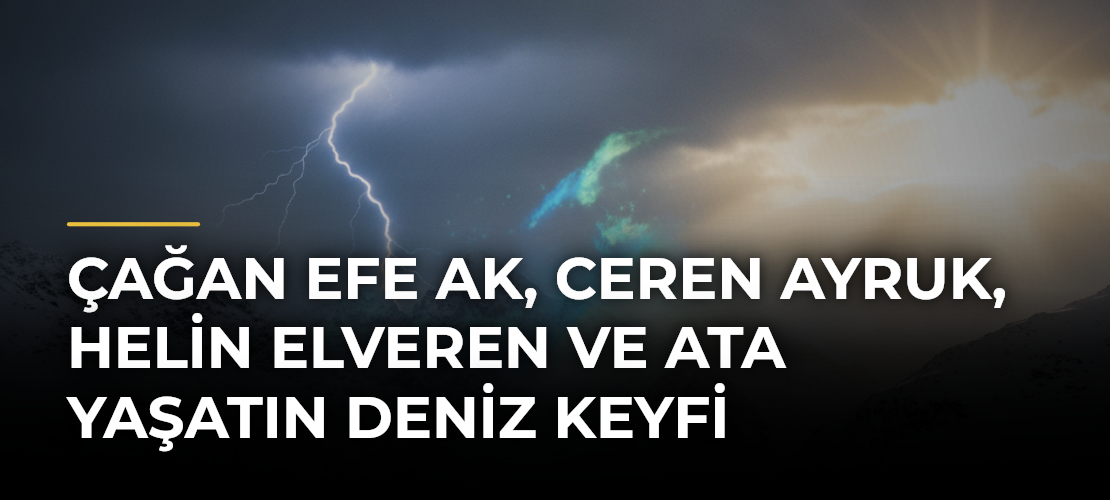 Çağan Efe Ak, Ceren Ayruk, Helin Elveren ve Ata Yaşatın Deniz Keyfi