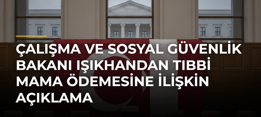 Çalışma ve Sosyal Güvenlik Bakanı Işıkhandan tıbbi mama ödemesine ilişkin açıklama