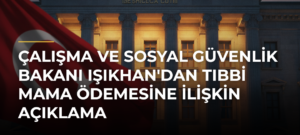 Çalışma ve Sosyal Güvenlik Bakanı Işıkhan’dan Tıbbi Mama Ödemesine İlişkin Açıklama