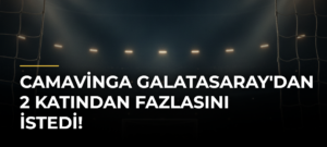 Camavinga Galatasaray’dan 2 Katından Fazlasını İstedi!